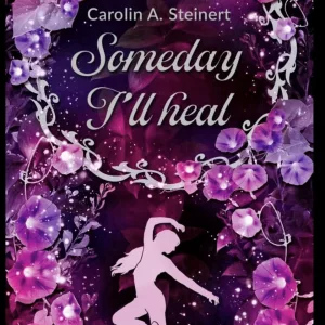 "Someday I’ll Heal" von Carolin A. Steinert mit violett-pinkem Blumenrahmen, funkelnden Lichteffekten und tanzender Silhouette – emotionaler Roman über Heilung, Selbstfindung und innere Stärke.